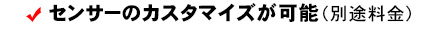 センサーのカスタマイズが可能(別途料金)